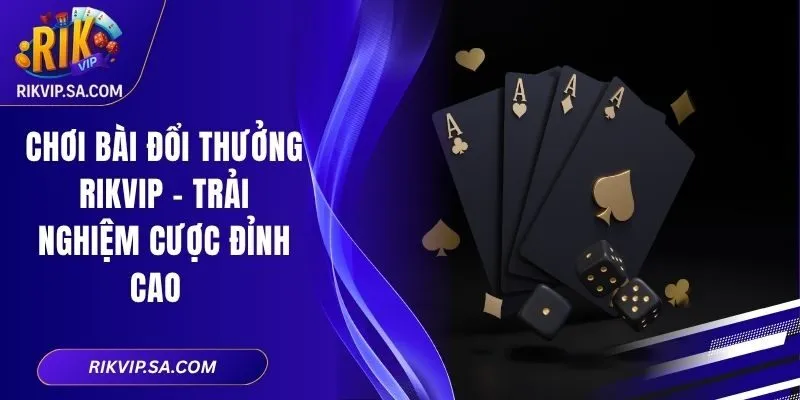 Chơi Bài Đổi Thưởng RIKVIP – Trải Nghiệm Cược Đỉnh Cao 5 Chơi Bài Đổi Thưởng RIKVIP – Trải Nghiệm Cược Đỉnh Cao
